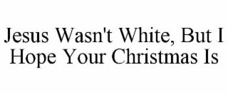 jesus wasn't white, but i hope your christmas is
