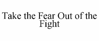 take the fear out of the fight