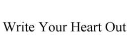 write your heart out