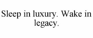 sleep in luxury. wake in legacy.