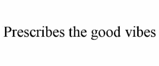 prescribes the good vibes