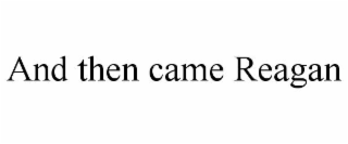 and then came reagan