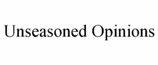 unseasoned opinions