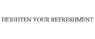 heighten your refreshment