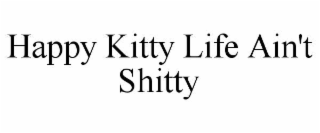 happy kitty life ain't shitty