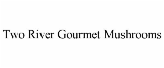 two river gourmet mushrooms