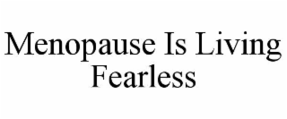 menopause is living fearless