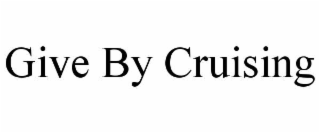 give by cruising