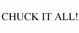 chuck it all!