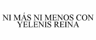 ni mÁs ni menos con yelenis reina