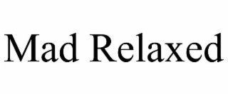 mad relaxed
