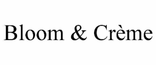 bloom & crÈme