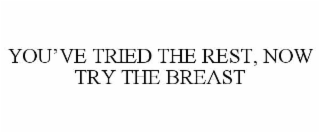 you’ve tried the rest, now try the breast