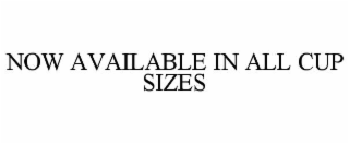 now available in all cup sizes