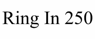 ring in 250