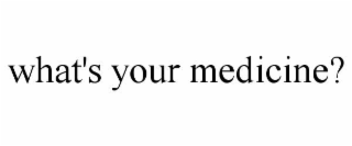 what's your medicine?