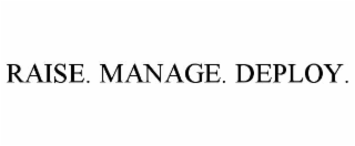 raise. manage. deploy.