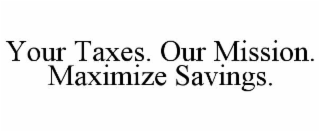 your taxes. our mission. maximize savings.
