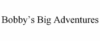 bobby’s big adventures