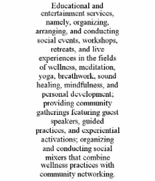 educational and entertainment services, namely, organizing, arranging, and conducting social events, workshops, retreats, and live experiences in the fields of wellness, meditation, yoga, breathwork, sound healing, mindfulness, and personal development; p