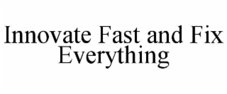 innovate fast and fix everything