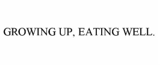 growing up, eating well.