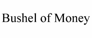 bushel of money