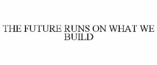 the future runs on what we build