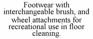 footwear with interchangeable brush, and wheel attachments for recreational use in floor cleaning.