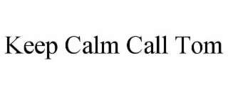 keep calm call tom