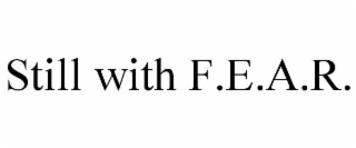 still with f.e.a.r.