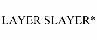layer slayer*