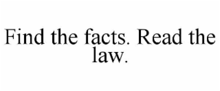 find the facts. read the law.