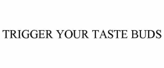 trigger your taste buds