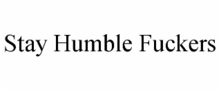 stay humble fuckers