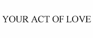 your act of love