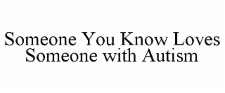 someone you know loves someone with autism