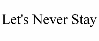 let's never stay