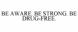 be aware. be strong. be drug-free.
