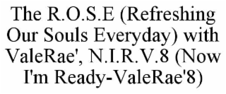 the r.o.s.e (refreshing our souls everyday) with valerae', n.i.r.v.8 (now i'm ready-valerae'8)
