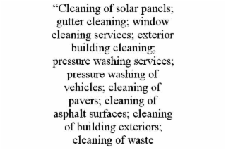 “cleaning of solar panels; gutter cleaning; window cleaning services; exterior building cleaning; pressure washing services; pressure washing of vehicles; cleaning of pavers; cleaning of asphalt surfaces; cleaning of building exteriors; cleaning of waste