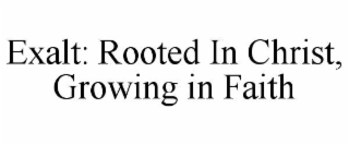 exalt: rooted in christ, growing in faith