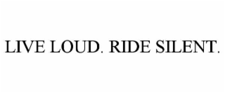 live loud. ride silent.