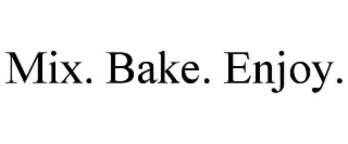 mix. bake. enjoy.