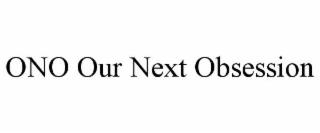 ono our next obsession