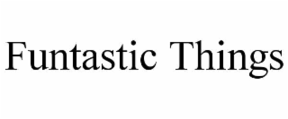 funtastic things