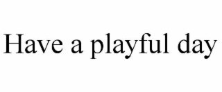 have a playful day