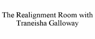 the realignment room with traneisha galloway