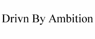 drivn by ambition