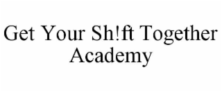 get your sh!ft together academy
